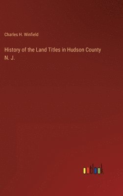 bokomslag History of the Land Titles in Hudson County N. J.