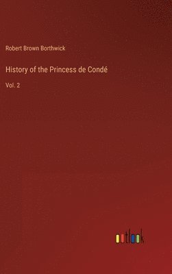 Robert Brown Borthwick - History of the Princess de Condé, Inbunden