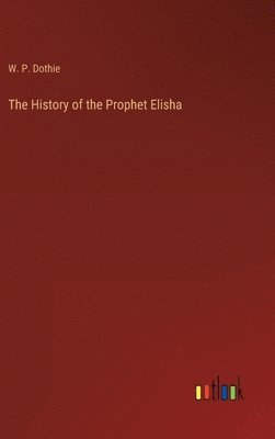 W P Dothie, W. P. Dothie - History of the Prophet Elisha, Inbunden