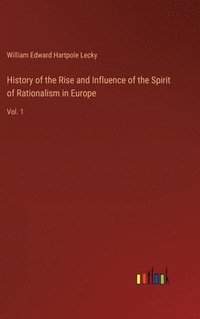 bokomslag History of the Rise and Influence of the Spirit of Rationalism in Europe