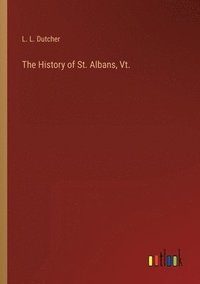 bokomslag History of St. Albans, Vt.