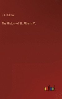 bokomslag History of St. Albans, Vt.