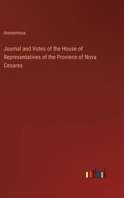 Journal and Votes of the House of Representatives of the Province of Nova Cesarea 1