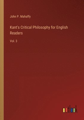 John P Mahaffy - Kant's Critical Philosophy for English Readers, Häftad
