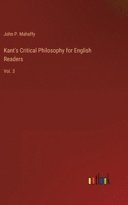 John P Mahaffy - Kant's Critical Philosophy for English Readers, Inbunden