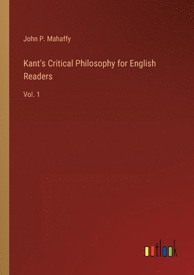 John P Mahaffy - Kant's Critical Philosophy for English Readers, Häftad