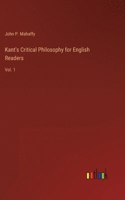 John P Mahaffy - Kant's Critical Philosophy for English Readers, Inbunden