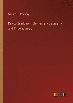 William F Bradbury, William F. Bradbury - Key to Bradbury's Elementary Geometry and Trigonometry, Häftad