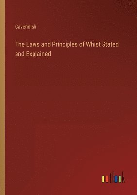 Laws and Principles of Whist Stated and Explained