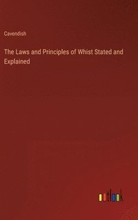 bokomslag The Laws and Principles of Whist Stated and Explained