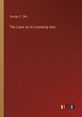 bokomslag The Laws as to Licensing Inns