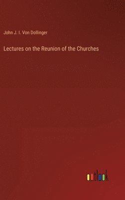 bokomslag Lectures on the Reunion of the Churches