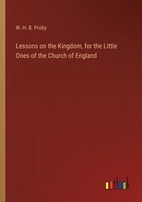 bokomslag Lessons on the Kingdom, for the Little Ones of the Church of England