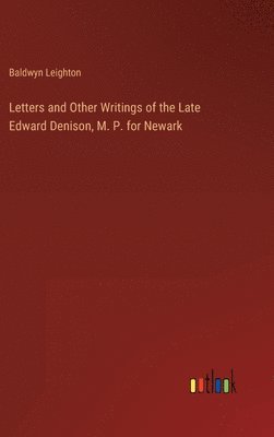 Baldwyn Leighton - Letters and Other Writings of the Late Edward Denison, M. P. for Newark, Inbunden
