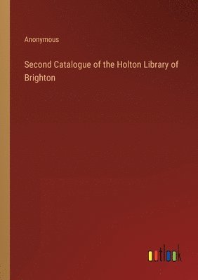Anonymous - Second Catalogue of the Holton Library of Brighton, Häftad