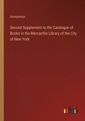 bokomslag Second Supplement to the Catalogue of Books in the Mercantile Library of the City of New York