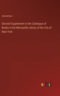 bokomslag Second Supplement to the Catalogue of Books in the Mercantile Library of the City of New York