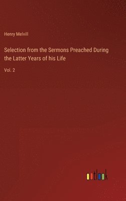 Selection from the Sermons Preached During the Latter Years of his Life