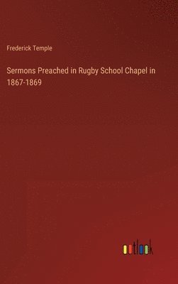 Frederick Temple - Sermons Preached in Rugby School Chapel in 1867-1869, Inbunden