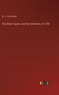 W J Fitz-Patrick, W. J. Fitz-Patrick - Sham Squire; and the Informers of 1798, Inbunden