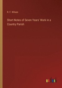 bokomslag Short Notes of Seven Years' Work in a Country Parish