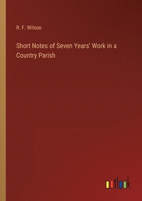 bokomslag Short Notes of Seven Years' Work in a Country Parish