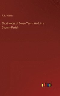 bokomslag Short Notes of Seven Years' Work in a Country Parish
