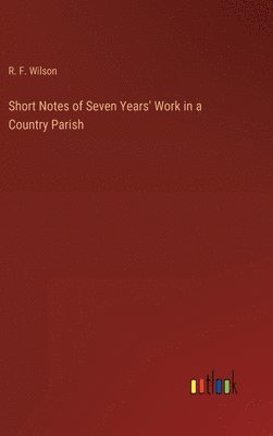 bokomslag Short Notes of Seven Years' Work in a Country Parish