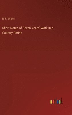 Short Notes of Seven Years' Work in a Country Parish 1