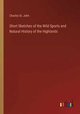 Charles St John, Charles St. John - Short Sketches of the Wild Sports and Natural History of the Highlands, Häftad
