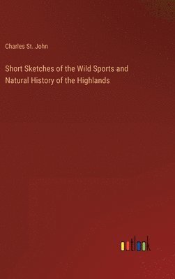 Short Sketches of the Wild Sports and Natural History of the Highlands 1