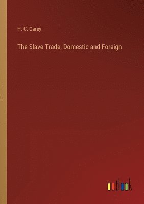 H C Carey, H. C. Carey - Slave Trade, Domestic and Foreign, Häftad