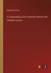 bokomslag A Compendious and Complete Hebrew and Chaldee Lexicon