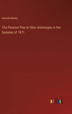 bokomslag The Passion Play at Ober-Ammergau in the Summer of 1871