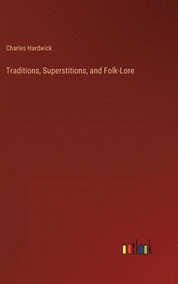 Traditions, Superstitions, and Folk-Lore