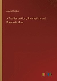 bokomslag A Treatise on Gout, Rheumatism, and Rheumatic Gout