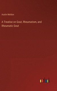 bokomslag A Treatise on Gout, Rheumatism, and Rheumatic Gout
