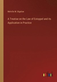 bokomslag A Treatise on the Law of Estoppel and its Application in Practice