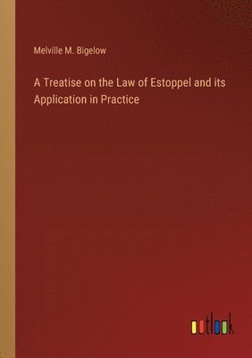 bokomslag A Treatise on the Law of Estoppel and its Application in Practice