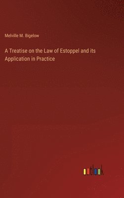 bokomslag A Treatise on the Law of Estoppel and its Application in Practice