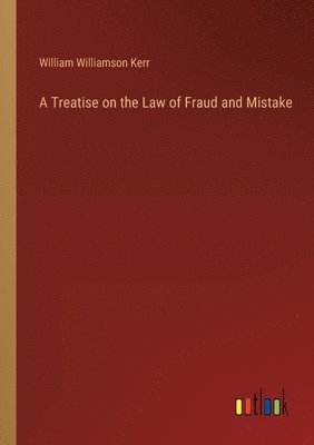 bokomslag A Treatise on the Law of Fraud and Mistake