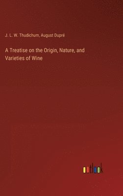 bokomslag Treatise on the Origin, Nature, and Varieties of Wine