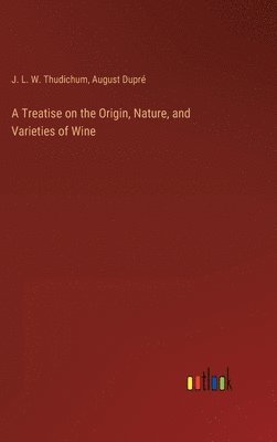 A Treatise on the Origin, Nature, and Varieties of Wine 1