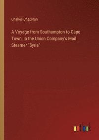 bokomslag Voyage from Southampton to Cape Town, in the Union Company's Mail Steamer "Syria"