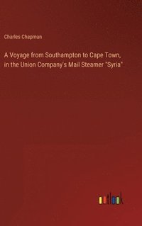 bokomslag Voyage from Southampton to Cape Town, in the Union Company's Mail Steamer "Syria"