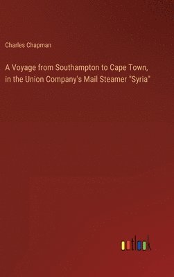 bokomslag A Voyage from Southampton to Cape Town, in the Union Company's Mail Steamer &quot;Syria&quot;