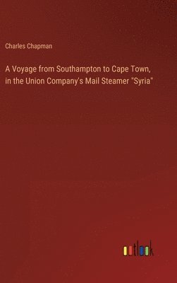 bokomslag Voyage from Southampton to Cape Town, in the Union Company's Mail Steamer "Syria"