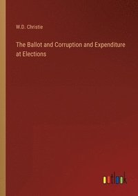 bokomslag The Ballot and Corruption and Expenditure at Elections