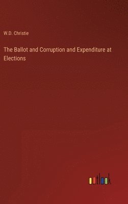 bokomslag The Ballot and Corruption and Expenditure at Elections