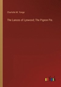 bokomslag The Lances of Lynwood; The Pigeon Pie.